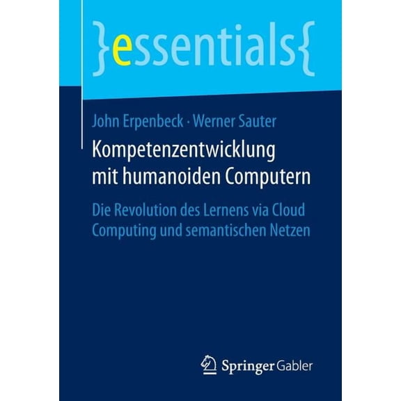 Essentials Kompetenzentwicklung Mit Humanoiden Computern: Die Revolution Des Lernens Via Cloud Computing Und Semantischen Netzen, (Paperback)