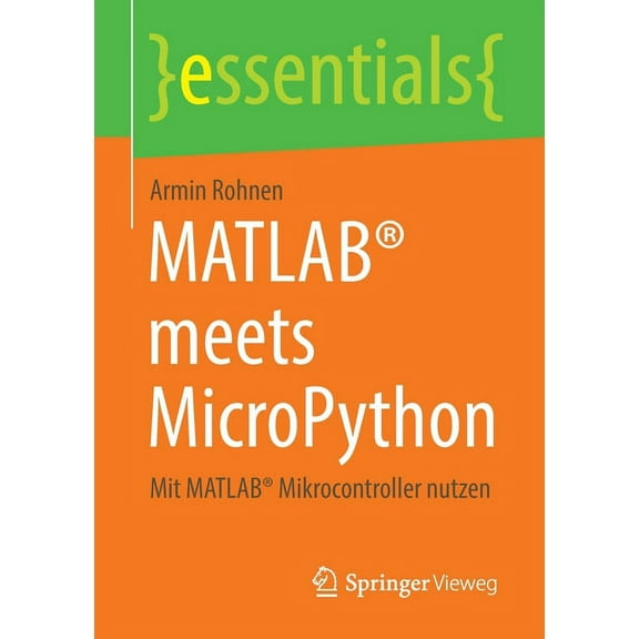 Essentials Matlab(r) Meets Micropython: Mit Matlab(r) Mikrocontroller Nutzen, (Paperback)