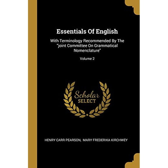 Essentials Of English: With Terminology Recommended By The joint Committee On Grammatical Nomenclature; Volume 2 Paperback 1012922537 9781012922535 Henry Carr Pearson
