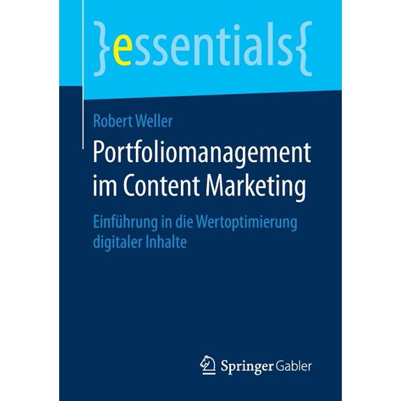 Essentials Portfoliomanagement Im Content Marketing: Einfhrung in Die Wertoptimierung Digitaler Inhalte, (Paperback)