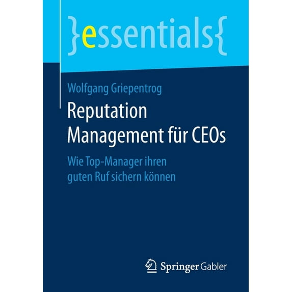 Essentials Reputation Management Für Ceos: Wie Top-Manager Ihren Guten Ruf Sichern Können, (Paperback)