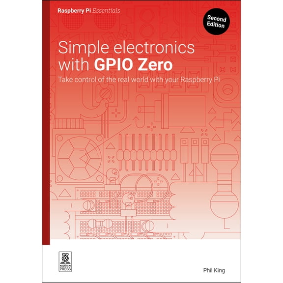 Essentials Simple Electronics with Gpio Zero: Take Control of the Real World with Your Raspberry Pi, (Paperback)