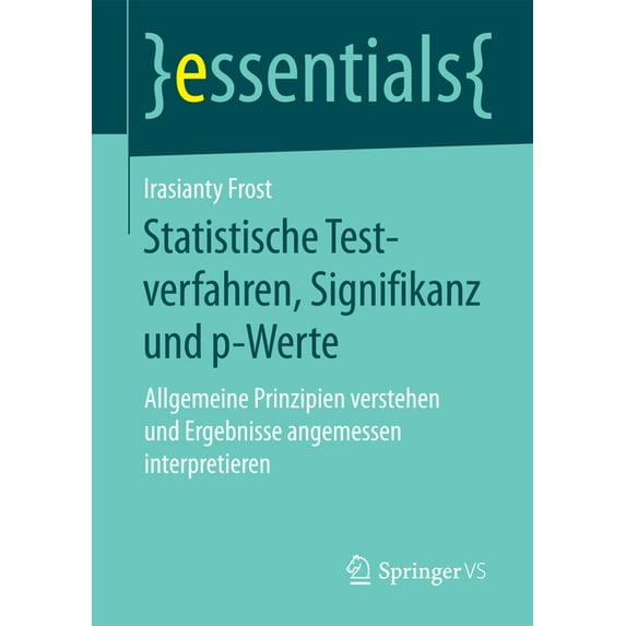 Essentials Statistische Testverfahren, Signifikanz Und P-Werte: Allgemeine Prinzipien Verstehen Und Ergebnisse Angemessen Interpret, (Paperback)