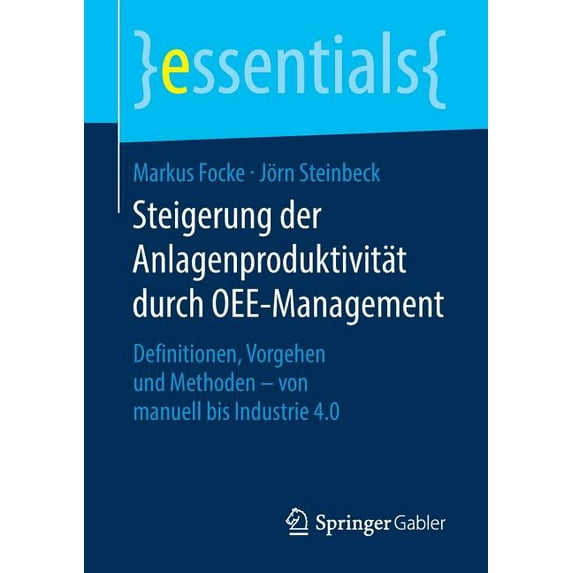 Essentials: Steigerung Der Anlagenproduktivität Durch Oee-Management: Definitionen, Vorgehen Und Methoden - Von Manuell Bis Industrie 4.0 (Paperback)