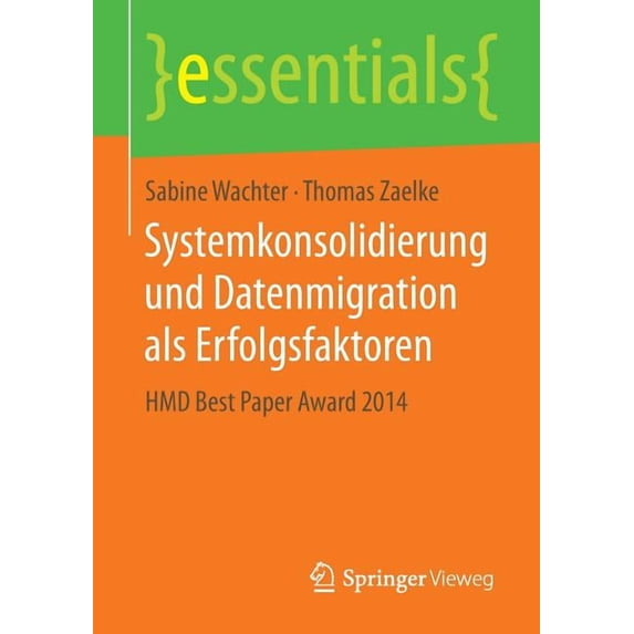 Essentials Systemkonsolidierung Und Datenmigration ALS Erfolgsfaktoren: Hmd Best Paper Award 2014, (Paperback)