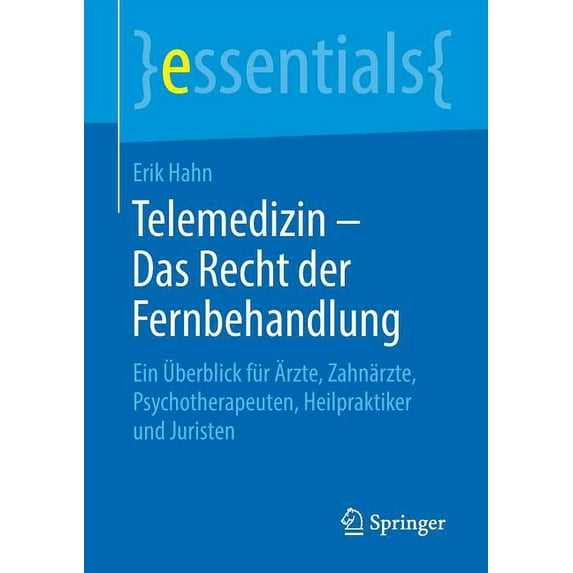 Essentials Telemedizin - Das Recht Der Fernbehandlung: Ein Ãberblick Für Ãrzte, Zahnärzte, Psychotherapeuten, Heilpraktiker Und Jur, (Paperback)