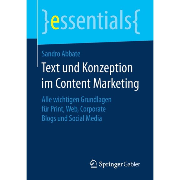 Essentials Text Und Konzeption Im Content Marketing: Alle Wichtigen Grundlagen Fr Print, Web, Corporate Blogs Und Social Media, (Paperback)