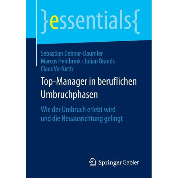 Essentials Top-Manager in Beruflichen Umbruchphasen: Wie Der Umbruch Erlebt Wird Und Die Neuausrichtung Gelingt, (Paperback)