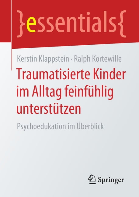 Essentials: Traumatisierte Kinder Im Alltag Feinfhlig Untersttzen: Psychoedukation Im berblick (Paperback)