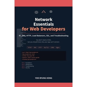 Essentials for Web Developers Network Essentials for Web Developers: A Practical Guide to IP, DNS, HTTP, Load Balancers, SSL, and Troubleshooting, (Paperback)