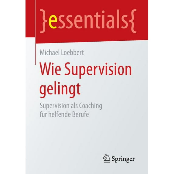 Essentials Wie Supervision Gelingt: Supervision ALS Coaching Für Helfende Berufe, (Paperback)