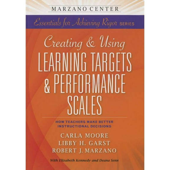 Essentials for Achieving Rigor Creating & Using Learning Targets & Performance Scales: How Teachers Make Better Instructional Decisions, (Paperback)