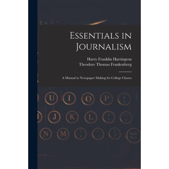 Essentials in Journalism: A Manual in Newspaper Making for College Classes (Paperback)