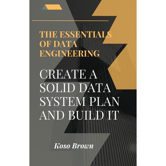 Essentials of Data Engineering: Create a solid data system plan and build (Paperback)