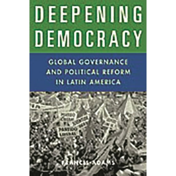 Pre-Owned Deepening Democracy: Global Governance and Political Reform in Latin America (Hardcover) by Francis Adams