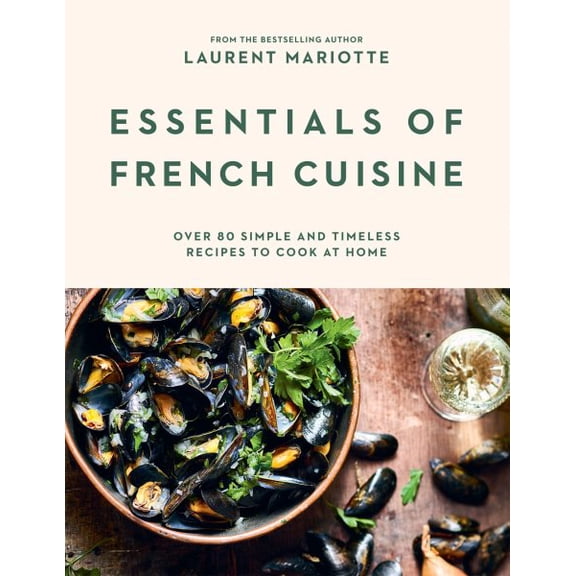 Pre-Owned Essentials of French Cuisine : Over 80 Simple and Timeless Recipes to Cook at Home (Hardcover)