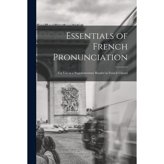 Essentials of French Pronunciation [microform]: for Use as a Supplementary Reader in French Classes Paperback 1014026083 9781014026088 Anonymous