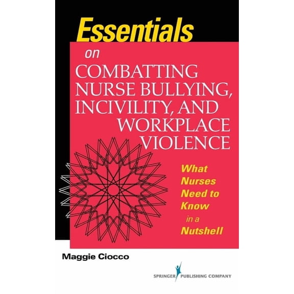 Essentials on Combatting Nurse Bullying, Incivility and Workplace Violence: What Nurses Need to Know in a Nutshell, (Paperback)