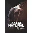 thumbnail image 1 of Essere Natural : Il libro che ogni atleta o appassionato di allenamento con i pesi e bodybuilding natural deve avere (Paperback), 1 of 1
