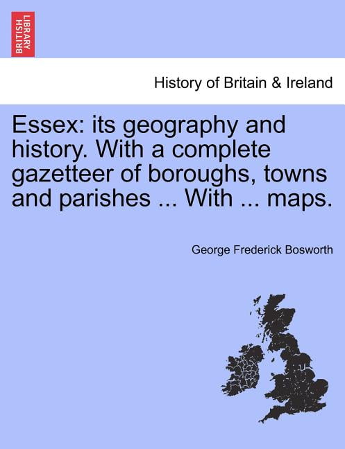 Essex: Its Geography and History. with a Complete Gazetteer of Boroughs 