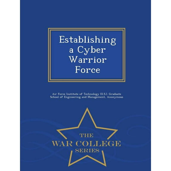 Establishing a Cyber Warrior Force - War College Series, (Paperback)