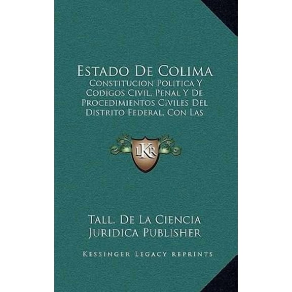 Estado de Colima: Constitucion Politica y Codigos Civil, Penal y de Procedimientos Civiles del Distrito Federal, Con Las Reformas (1899) Paperback