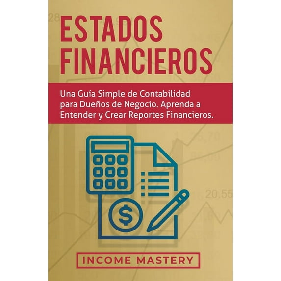 Estados financieros: Una guÃa simple de contabilidad para dueños de negocio. Aprenda a entender y crear reportes financi, (Hardcover)