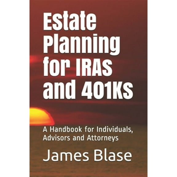 Estate Planning for IRAs and 401Ks: A Handbook for Individuals, Advisors and Attorneys (Paperback) by James G Blase Esq