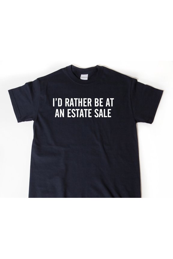 Estate Sale Shirt Iamp39d Rather Be At An Estate Sale Tshirt Thrift Shirt Gift For Thrifti