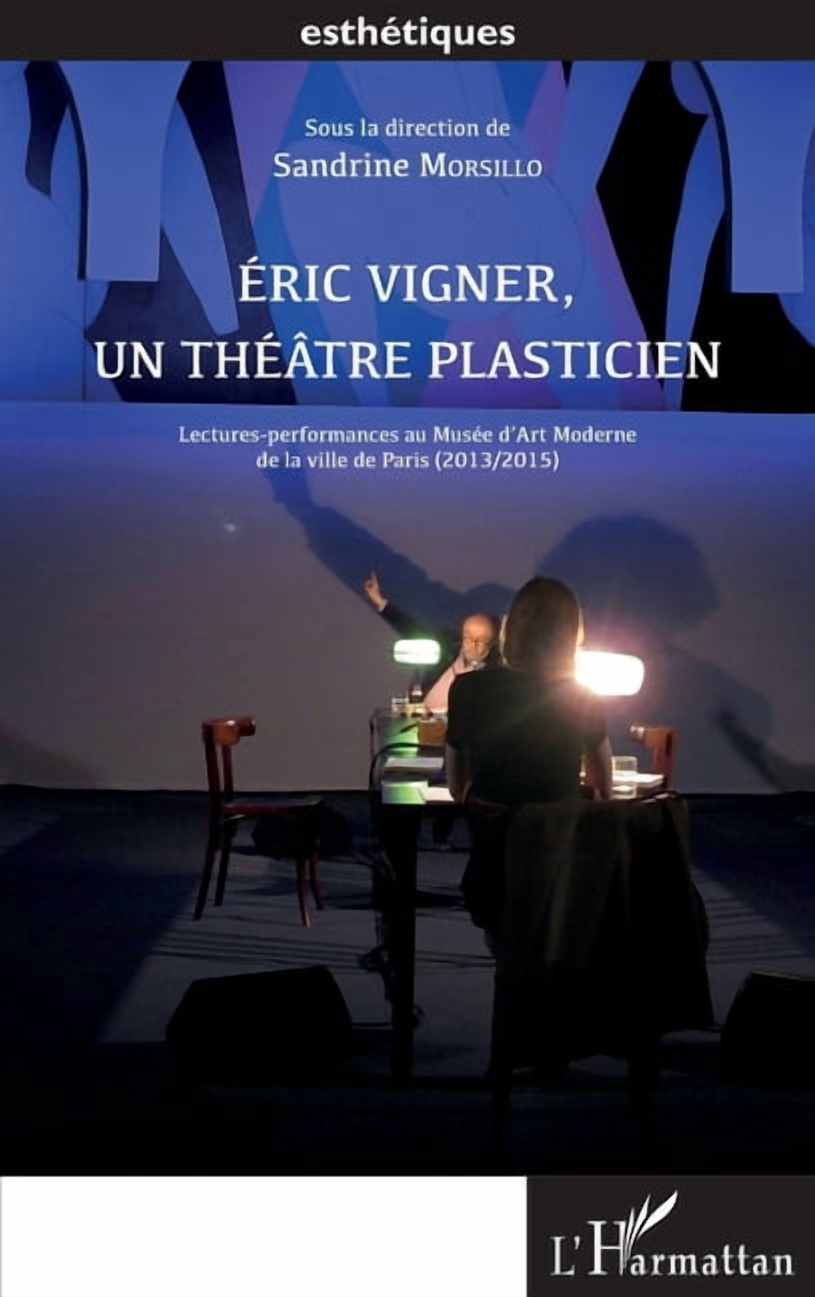 EsthÃ©tiques Ãric Vigner, un thÃ©Ã¢tre plasticien: Lectures-performances au MusÃ©e d'Art Moderne de la ville de Paris (2013/2015), (Paperback)