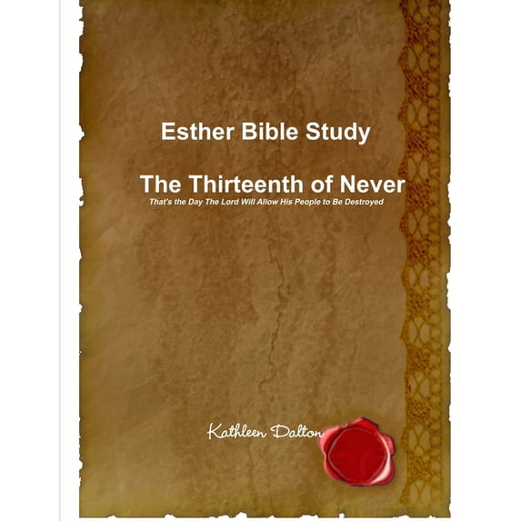Esther Bible Study The Thirteenth of Never That's the Day The Lord Will Allow His People to Be Destroyed, (Paperback)