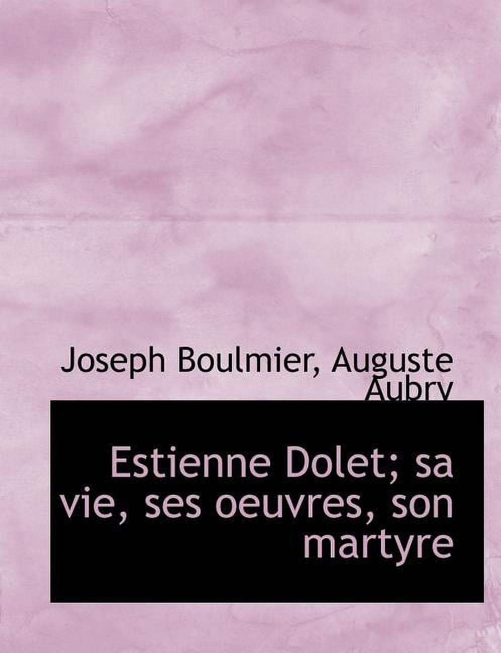 Estienne Dolet; Sa Vie, Ses Oeuvres, Son Martyre (Paperback)
