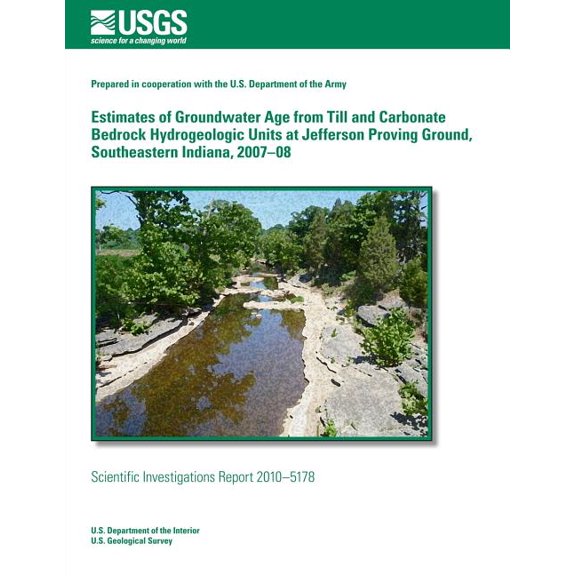 Estimates of Groundwater Age from Till and Carbonate Bedrock Hydrogeologic Units at Jefferson Proving Ground, Southeastern Indiana, 2007?08 (Paperback)