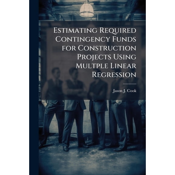 Estimating Required Contingency Funds for Construction Projects Using Multple Linear Regression, (Paperback)