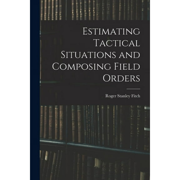 Estimating Tactical Situations and Composing Field Orders (Paperback)