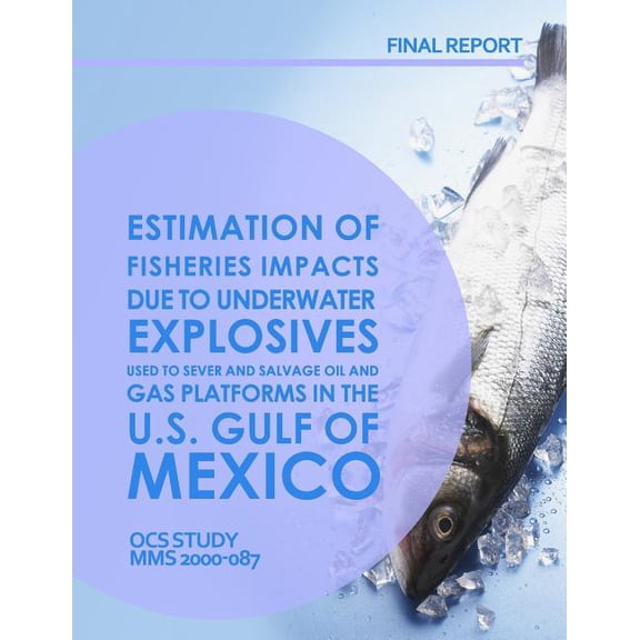 Estimation of Fisheries Impact Due to Underwater Explosives Used to Sever and Salvage Oil and Gas Platforms in the U.S. Gulf of Mexico Final Report (Paperback)