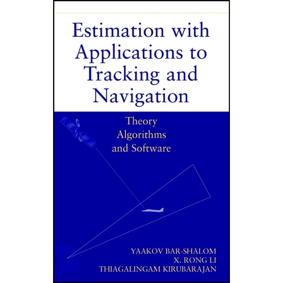Estimation with Applications to Tracking and Navigation: Theory Algorithms and Software, (Hardcover)