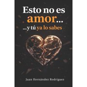 Esto no es amor... y t  ya lo sabes Dependencia emocional, relaciones que desgastan y c mo volver a elegirte, Paperback