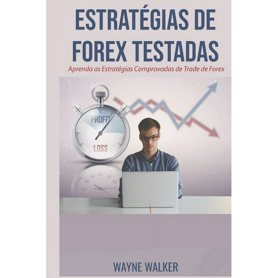 Estratégias de Forex Testadas: Aprenda as Estratégias Comprovadas de Trade de Forex, (Paperback)