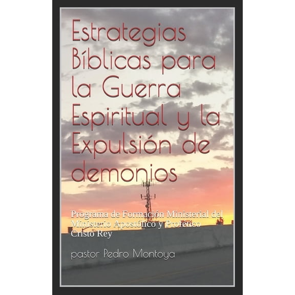 Estrategias Biblicas para la Guerra Espiritual y la Expulsion de demonios: Programa de Formacion Ministerial del Ministerio Apostolico y Profetico Cristo Rey (Paperback)