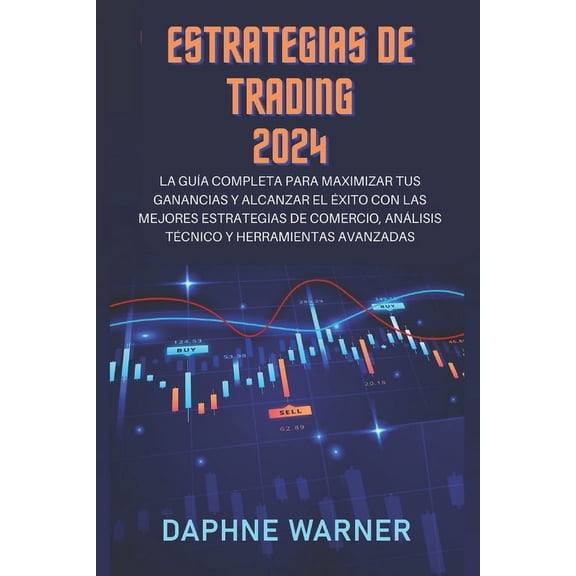 Estrategias de Trading 2024: La gua completa para maximizar tus beneficios y alcanzar el xito con las mejores estrategias de trading, anlisis tcnico y herramientas avanzadas (Paperback)