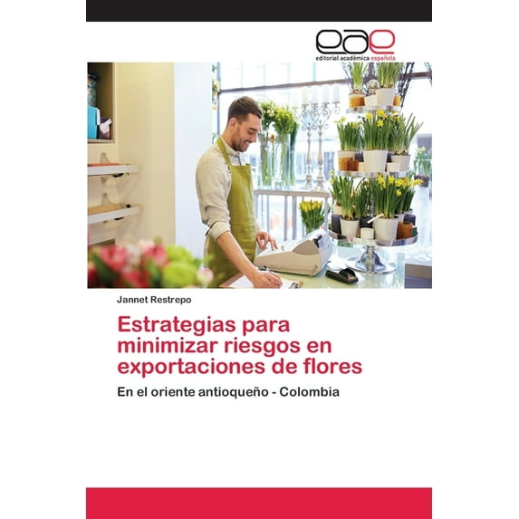 Estrategias para minimizar riesgos en exportaciones de flores (Paperback)