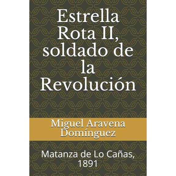 Estrella Rota II, soldado de la Revolucin: Matanza de Lo Caas, 1891 (Paperback)