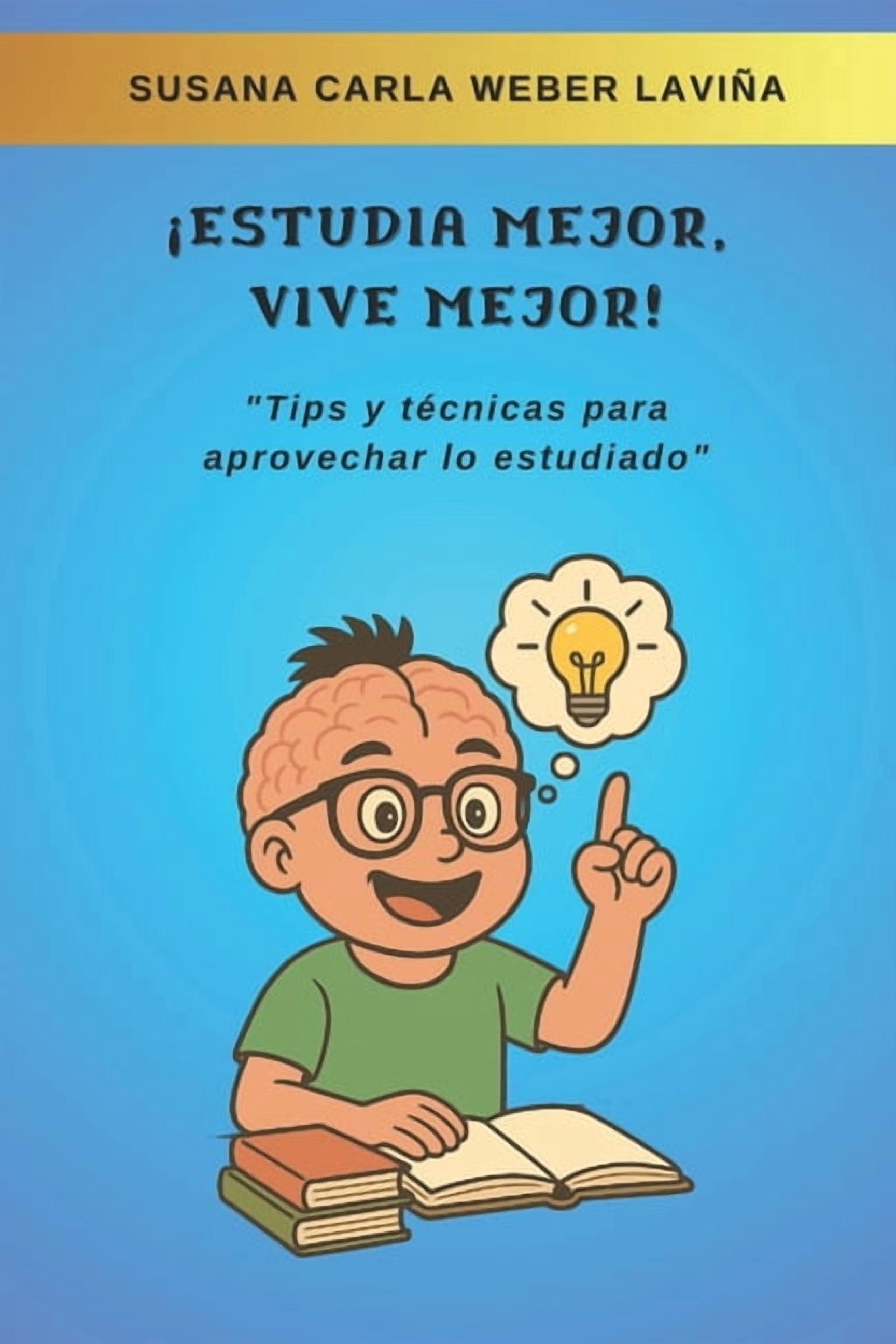 Â¡Estudia mejor, vive mejor!: "Tips y tÃ©cnicas para aprovechar lo estudiado", (Paperback)