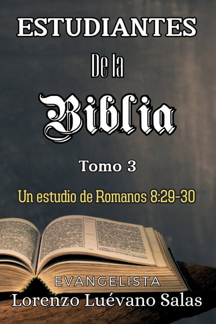 Estudiantes de la Biblia. Tomo 3.: Un estudio de Romanos 8:29-30, (Paperback)