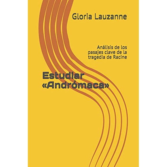 Estudiar Andrmaca: Anlisis de los pasajes clave de la tragedia de Racine Spanish Edition Paperback 1796625957 9781796625950 Gloria Lauzanne