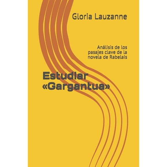 Estudiar Gargantua: Anlisis de los pasajes clave de la novela de Rabelais Spanish Edition Paperback 1797946250 9781797946252 Gloria Lauzanne