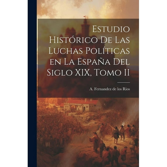 Estudio Histórico de las Luchas Políticas en la España del Siglo XIX, Tomo II (Paperback)