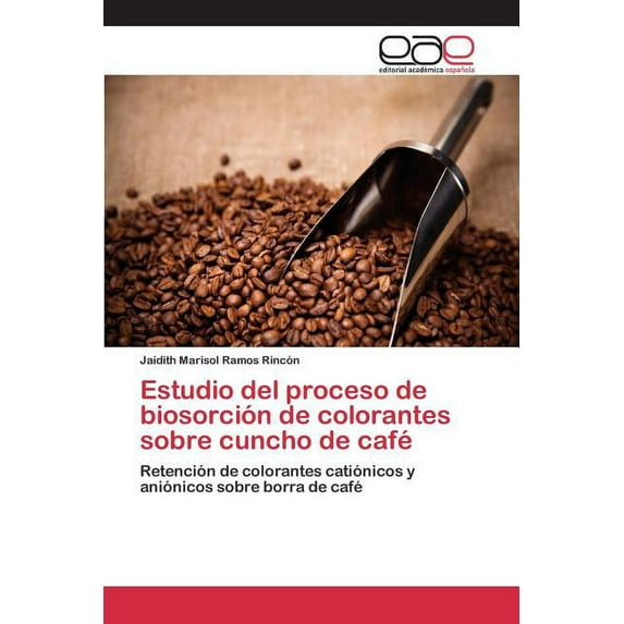 Estudio del proceso de biosorción de colorantes sobre cuncho de café (Paperback)