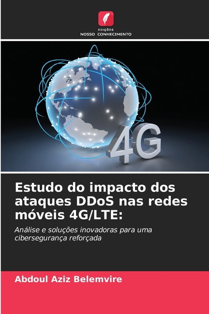 Estudo do impacto dos ataques DDoS nas redes mÃ³veis 4G/LTE, (Paperback)